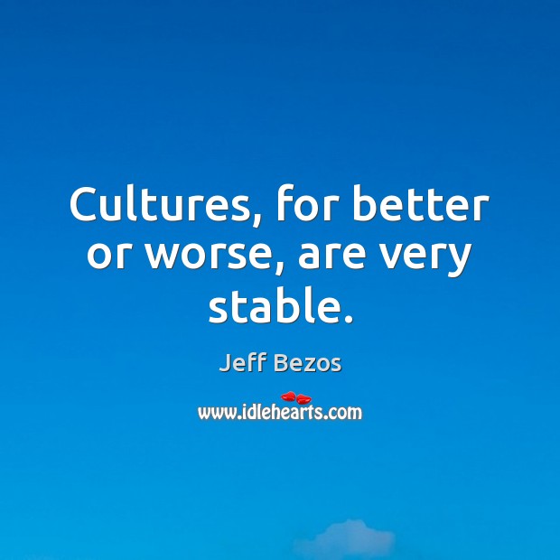 Cultures, for better or worse, are very stable. Image