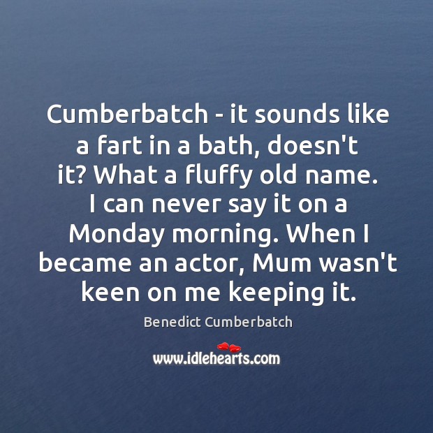 Cumberbatch – it sounds like a fart in a bath, doesn’t it? Benedict Cumberbatch Picture Quote