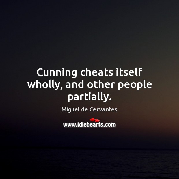 Cunning cheats itself wholly, and other people partially. Miguel de Cervantes Picture Quote