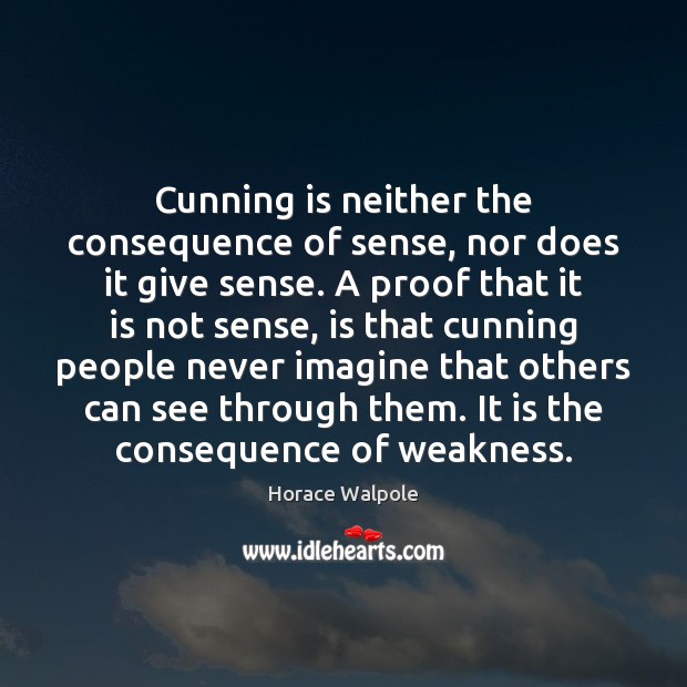 Cunning is neither the consequence of sense, nor does it give sense. Horace Walpole Picture Quote