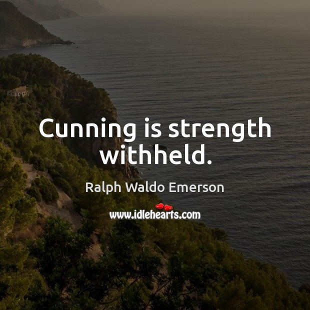 Cunning is strength withheld. Image