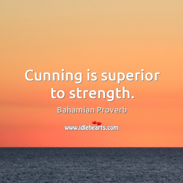 Cunning is superior to strength. Bahamian Proverbs Image