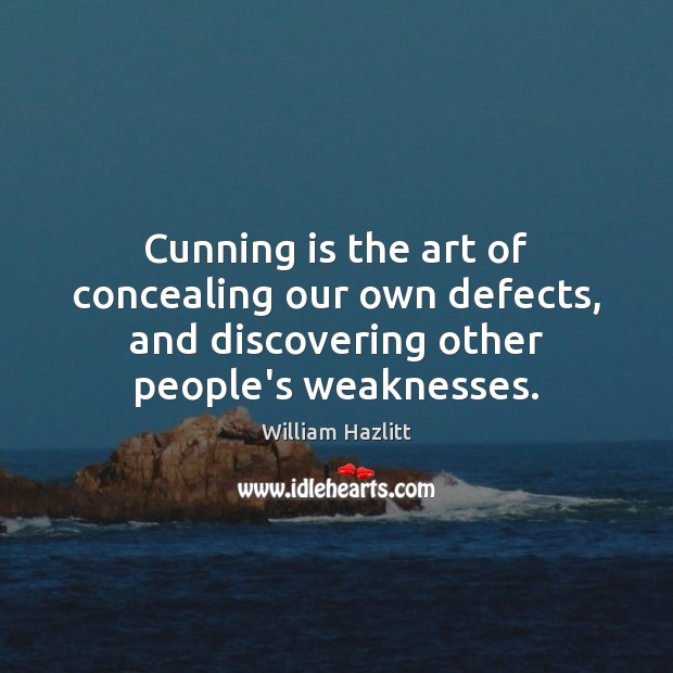 Cunning is the art of concealing our own defects, and discovering other William Hazlitt Picture Quote