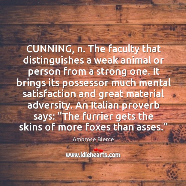 CUNNING, n. The faculty that distinguishes a weak animal or person from Image