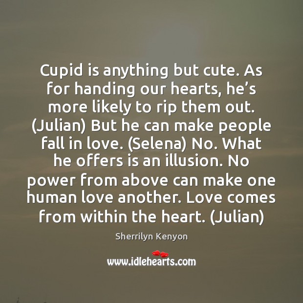 Cupid is anything but cute. As for handing our hearts, he’s Sherrilyn Kenyon Picture Quote