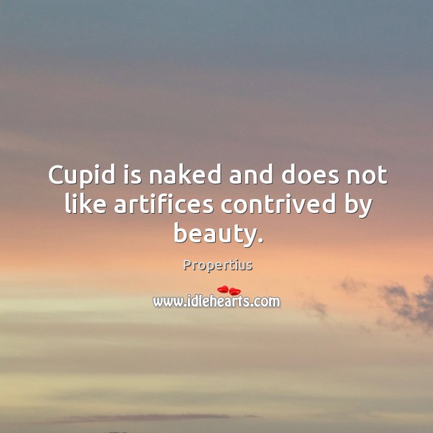 Cupid is naked and does not like artifices contrived by beauty. Propertius Picture Quote
