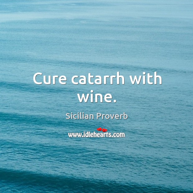 Cure catarrh with wine. Sicilian Proverbs Image