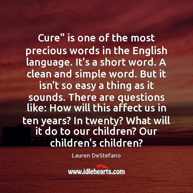 Cure” is one of the most precious words in the English language. Lauren DeStefano Picture Quote