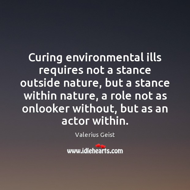 Curing environmental ills requires not a stance outside nature, but a stance Image