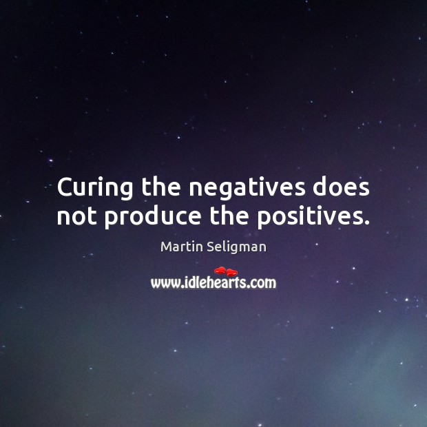 Curing the negatives does not produce the positives. Image
