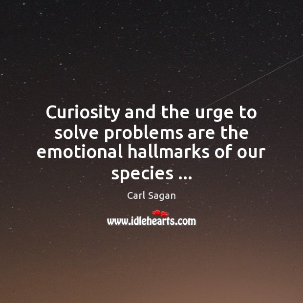 Curiosity and the urge to solve problems are the emotional hallmarks of our species … Carl Sagan Picture Quote