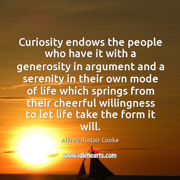 Curiosity endows the people who have it with a generosity in argument and Image