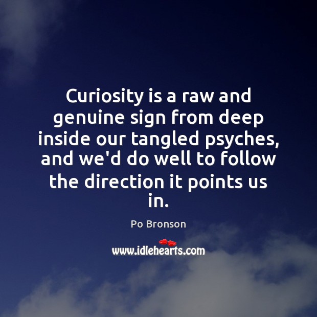 Curiosity is a raw and genuine sign from deep inside our tangled Po Bronson Picture Quote