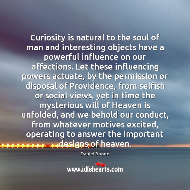 Curiosity is natural to the soul of man and interesting objects have Daniel Boone Picture Quote