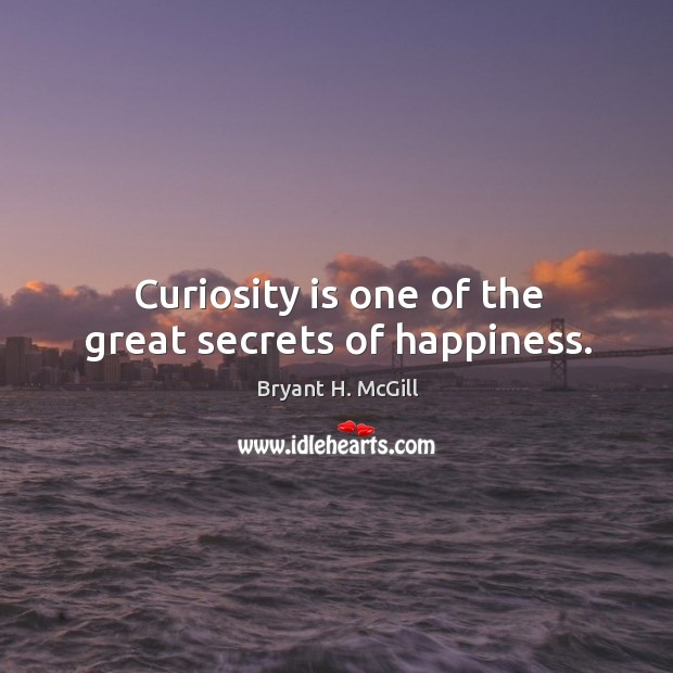 Curiosity is one of the great secrets of happiness. Image
