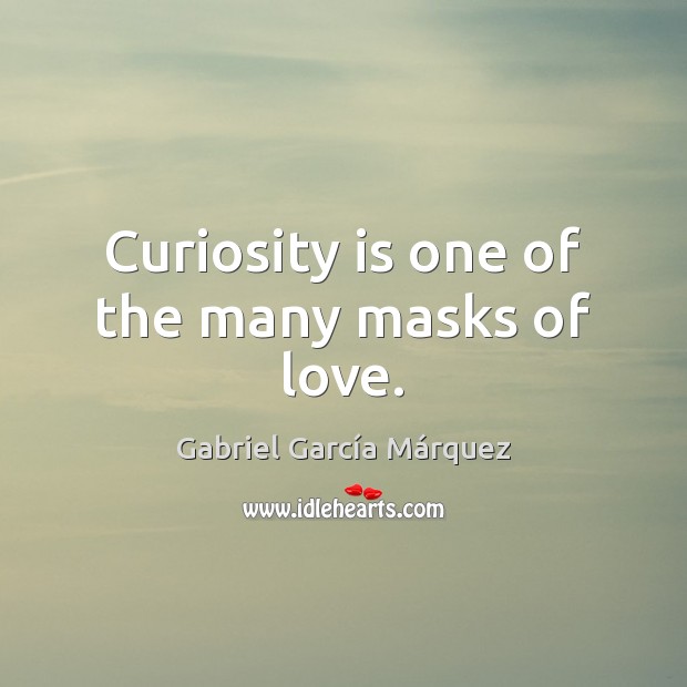 Curiosity is one of the many masks of love. Gabriel García Márquez Picture Quote