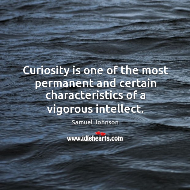 Curiosity is one of the most permanent and certain characteristics of a vigorous intellect. Samuel Johnson Picture Quote