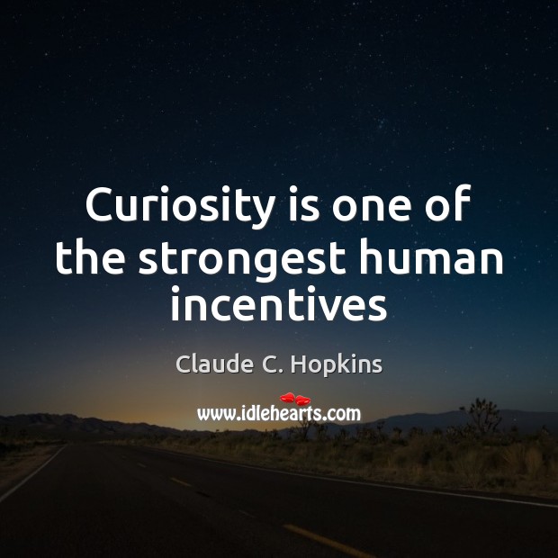 Curiosity is one of the strongest human incentives Claude C. Hopkins Picture Quote