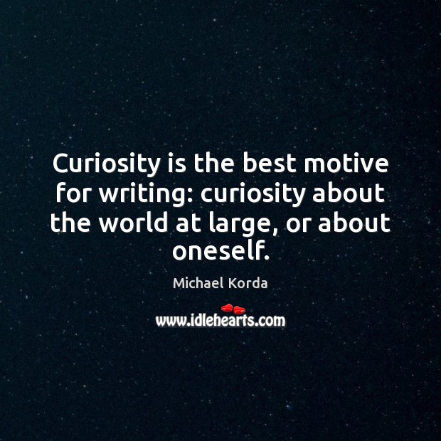 Curiosity is the best motive for writing: curiosity about the world at Image