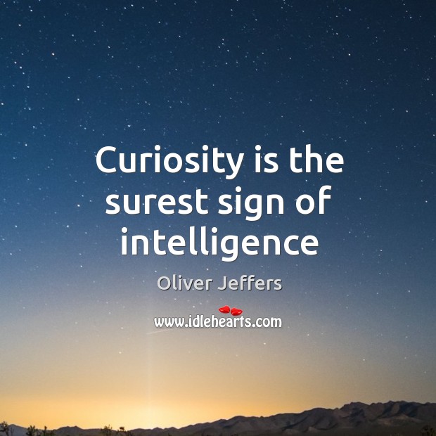 Curiosity is the surest sign of intelligence Image