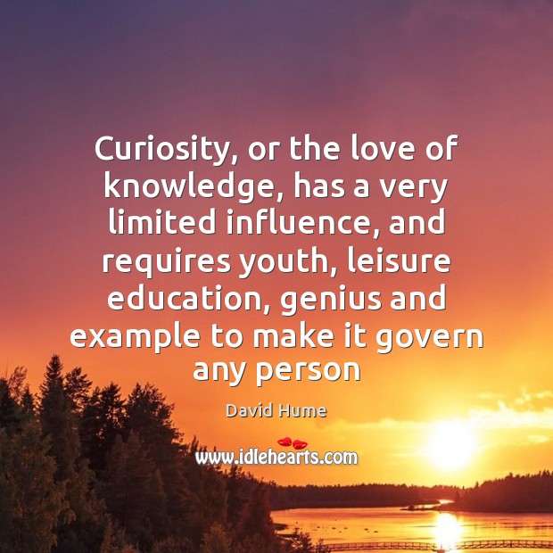 Curiosity, or the love of knowledge, has a very limited influence, and David Hume Picture Quote