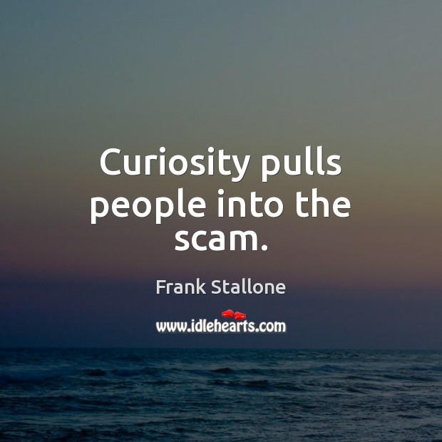 Curiosity pulls people into the scam. Frank Stallone Picture Quote