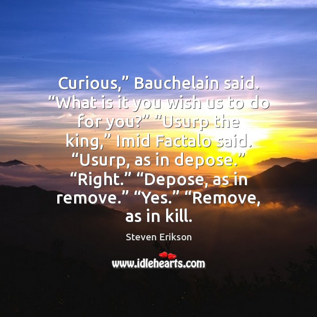 Curious,” Bauchelain said. “What is it you wish us to do for Steven Erikson Picture Quote