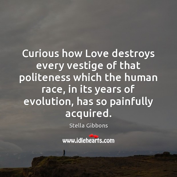 Curious how Love destroys every vestige of that politeness which the human Stella Gibbons Picture Quote