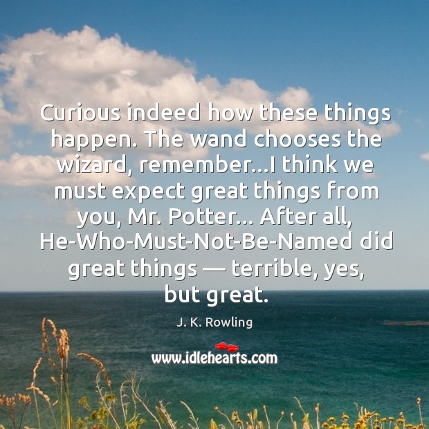 Curious indeed how these things happen. The wand chooses the wizard, remember… Image