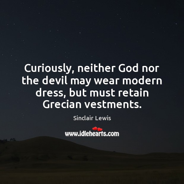 Curiously, neither God nor the devil may wear modern dress, but must Sinclair Lewis Picture Quote