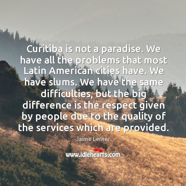 Curitiba is not a paradise. We have all the problems that most Jaime Lerner Picture Quote