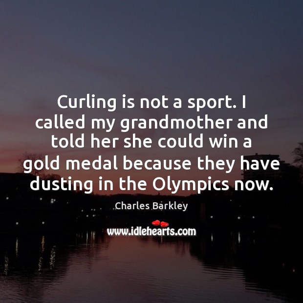 Curling is not a sport. I called my grandmother and told her Charles Barkley Picture Quote
