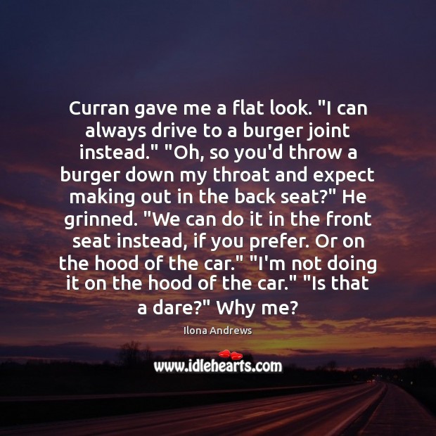 Curran gave me a flat look. “I can always drive to a Image