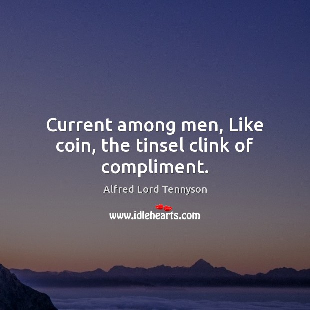 Current among men, Like coin, the tinsel clink of compliment. Image