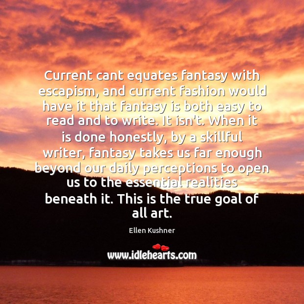 Current cant equates fantasy with escapism, and current fashion would have it Ellen Kushner Picture Quote
