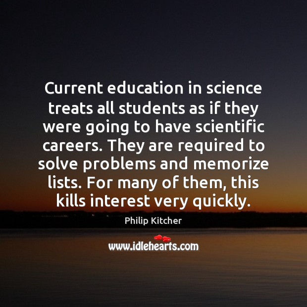 Current education in science treats all students as if they were going Philip Kitcher Picture Quote