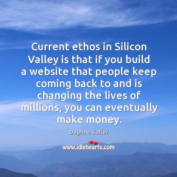 Current ethos in Silicon Valley is that if you build a website Daphne Koller Picture Quote