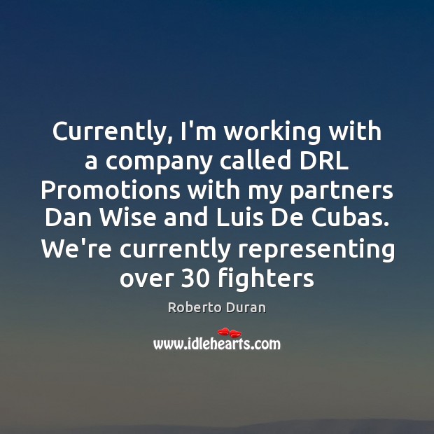 Currently, I’m working with a company called DRL Promotions with my partners Roberto Duran Picture Quote