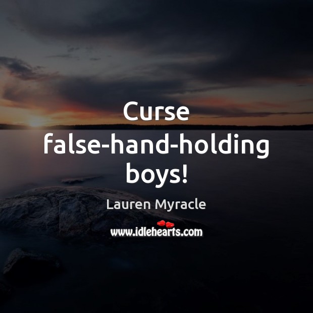 Curse false-hand-holding boys! Lauren Myracle Picture Quote