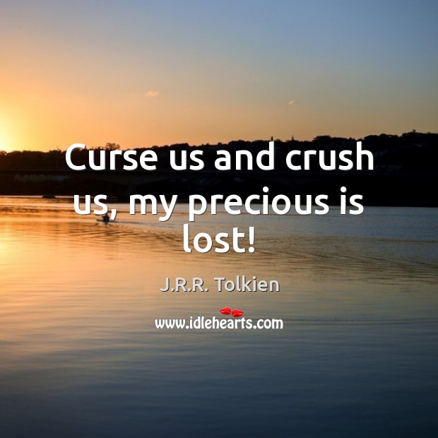 Curse us and crush us, my precious is lost! J.R.R. Tolkien Picture Quote