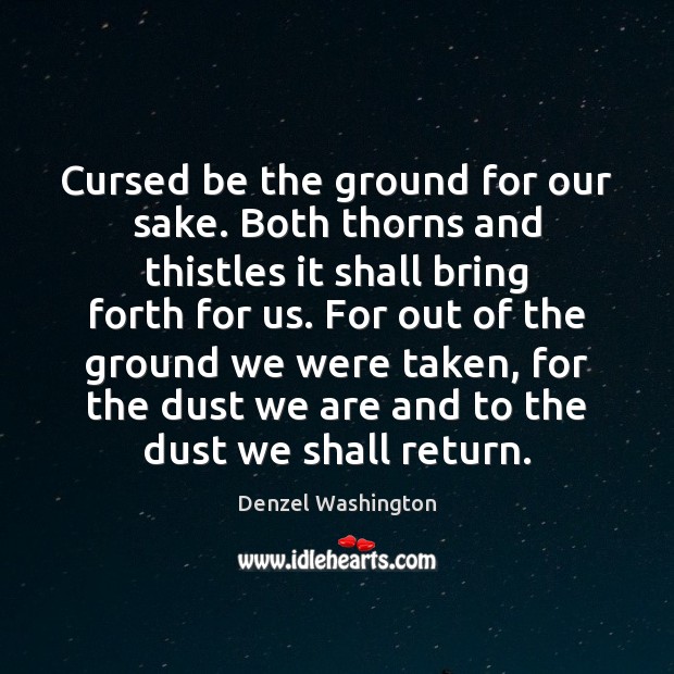 Cursed be the ground for our sake. Both thorns and thistles it Denzel Washington Picture Quote