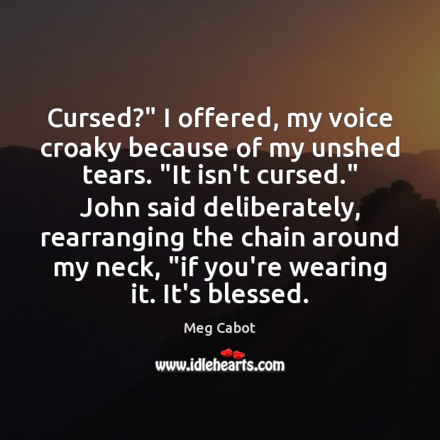 Cursed?” I offered, my voice croaky because of my unshed tears. “It Meg Cabot Picture Quote