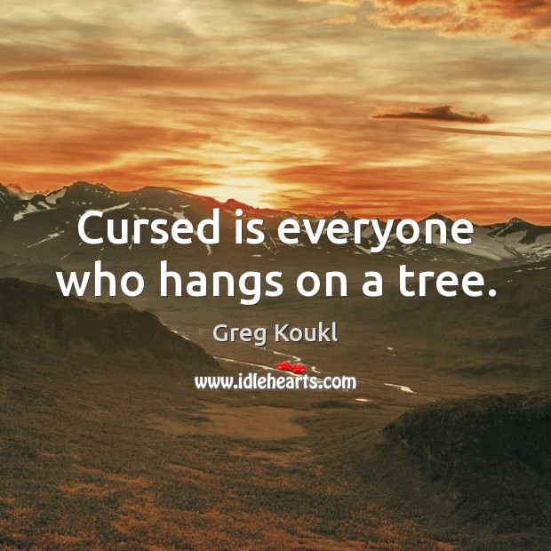 Cursed is everyone who hangs on a tree. Image
