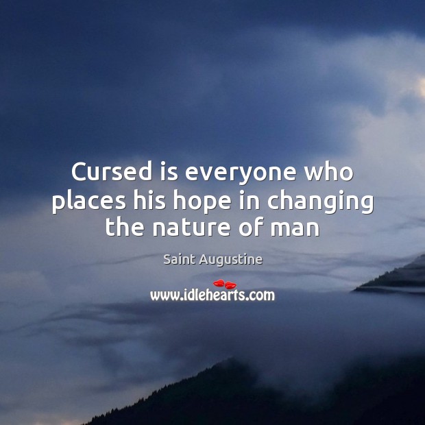Cursed is everyone who places his hope in changing the nature of man Image