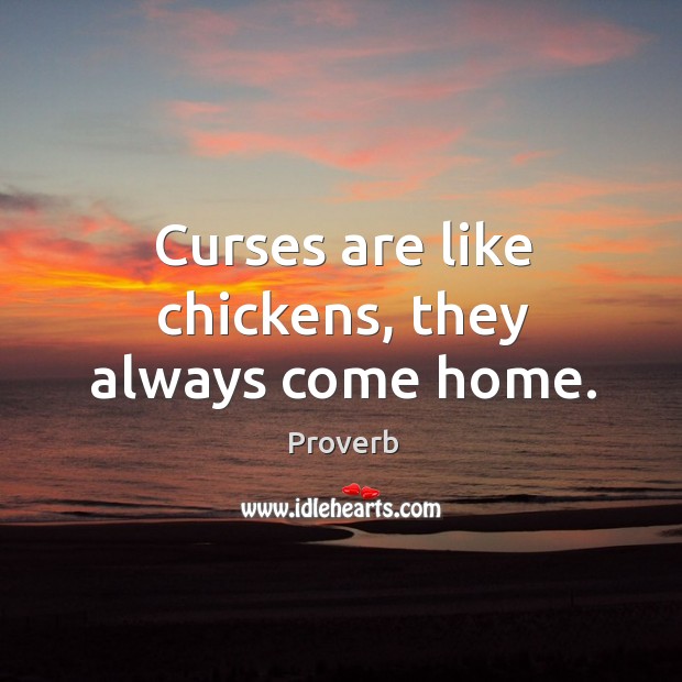 Curses are like chickens, they always come home. Image