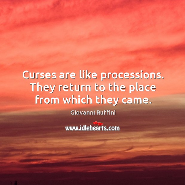 Curses are like processions. They return to the place from which they came. Giovanni Ruffini Picture Quote