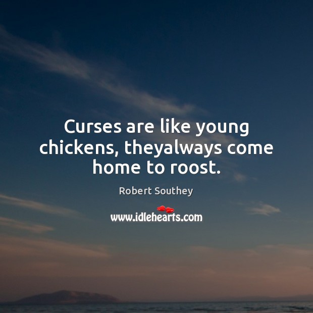 Curses are like young chickens, theyalways come home to roost. Robert Southey Picture Quote