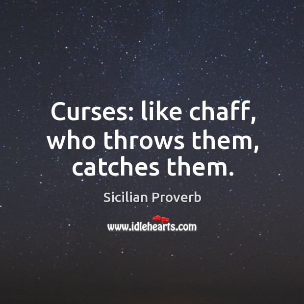 Curses: like chaff, who throws them, catches them. Sicilian Proverbs Image