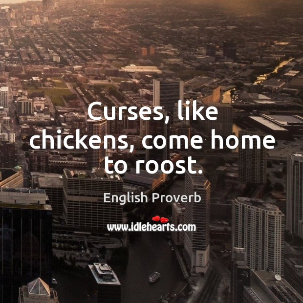 Curses, like chickens, come home to roost. English Proverbs Image