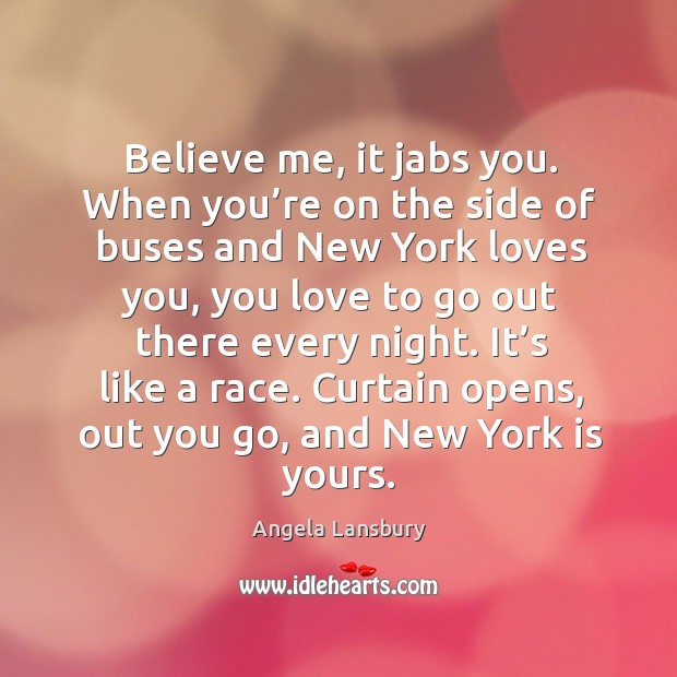 Curtain opens, out you go, and new york is yours. Angela Lansbury Picture Quote